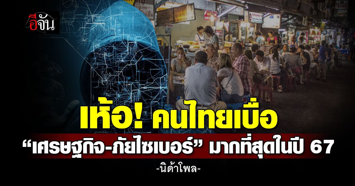 จริงไหม? นิด้าโพล ชี้ ปี 67 คนไทยเหนื่อยหน่าย “ปัญหาเศรษฐกิจ – ภัยไซเบอร์” มากที่สุด