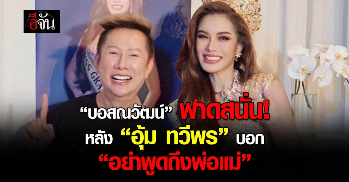 “บอสณวัฒน์” เดือดจัด! โพสต์ฟาดสนั่น หลัง “อุ้ม ทวีพร” บอก “อย่าพูดถึงพ่อแม่”