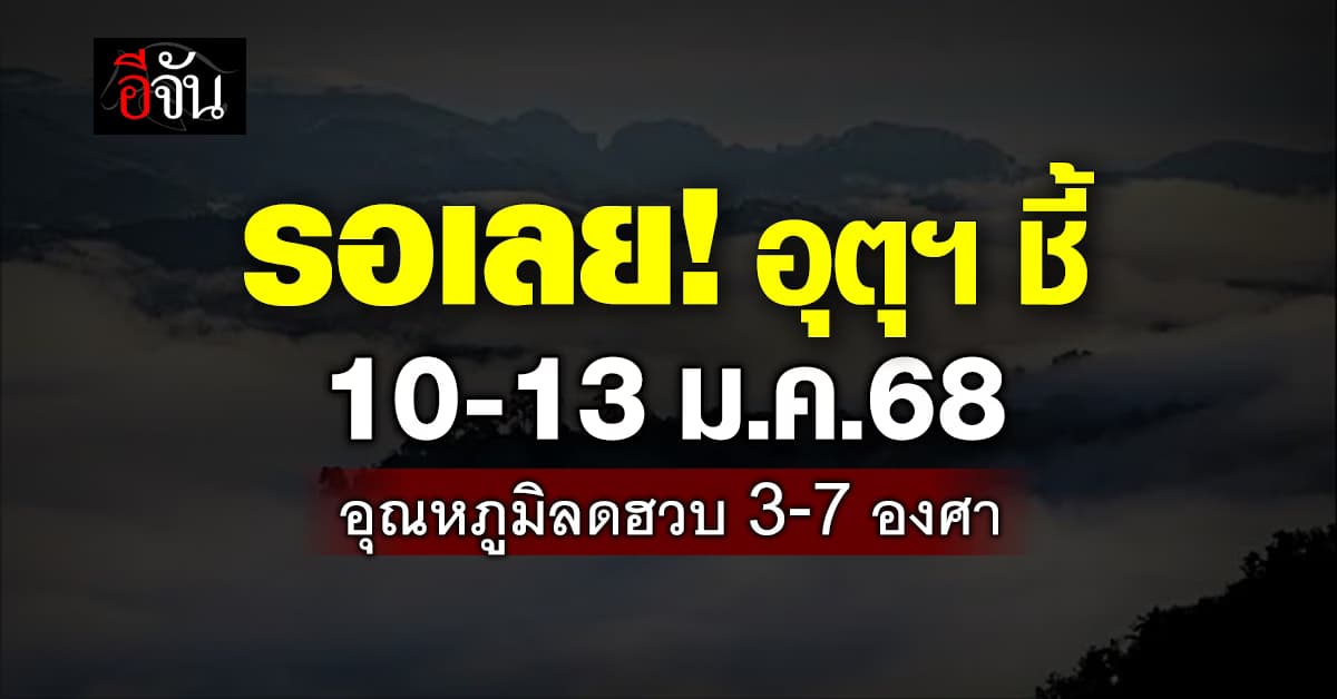 หนาวสะท้านทรวง! อุตุฯ ชี้ 10-13 ม.ค.68 ลมหนาวแรงอุณหภูมิลด 3-7 องศา