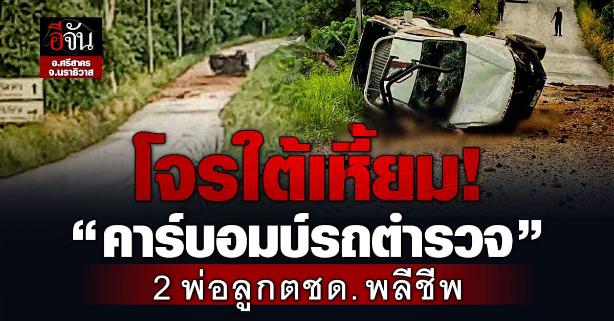 ด่วน! โจรใต้คาร์บอมบ์ รถตำรวจ 2 พ่อลูก ตชด.พลีชีพ