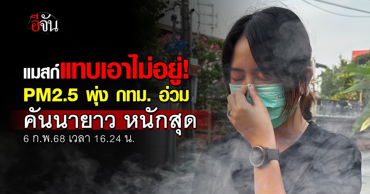 กรุงเทพฯ อีกแล้วจ้า! เย็นนี้ (6 ก.พ.68) ฝุ่นพิษยังแย่ กทม. กลับมาสีส้ม “คันนายาว” หนักสุด