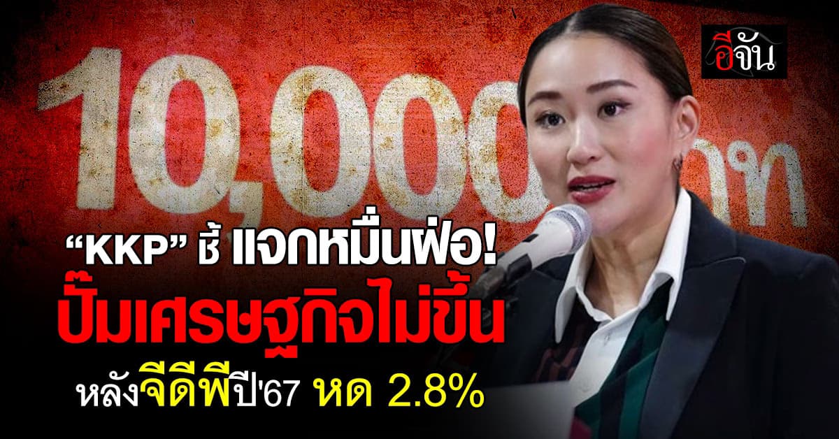 แจก 10,000 ปั๊มเศรษฐกิจไม่ขึ้น หลังจีดีพีปี’67 เหลือ 2.8%