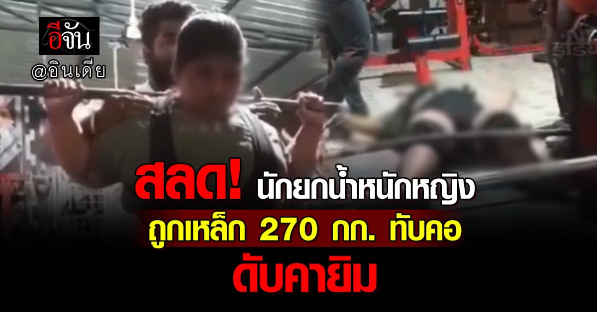 สลด! นักยกน้ำหนักดาวรุ่ง ถูกเหล็ก 270 กก. หล่นทับคอ ดับคายิม