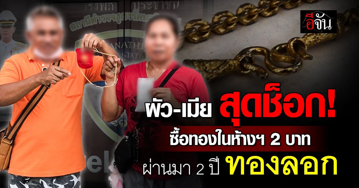 ผัว-เมีย สุดช็อก! ซื้อทองในห้างฯ 2 บาท ผ่านมา 2 ปี พบว่าทองลอก