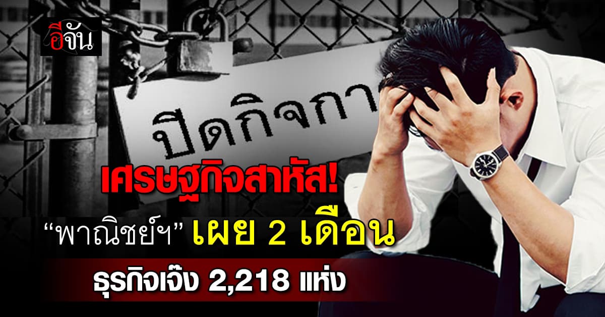 เศรษฐกิจสาหัส! “พาณิชย์ฯ” เผย 2 เดือนปี’68 ธุรกิจเจ๊ง 2,218 แห่ง