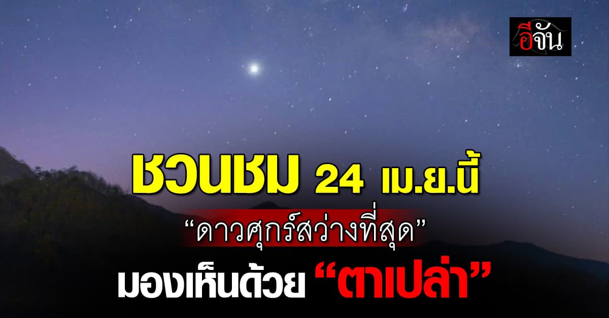 24 เม.ย.นี้ “ดาวศุกร์สว่างที่สุด” มองเห็นด้วย “ตาเปล่า”