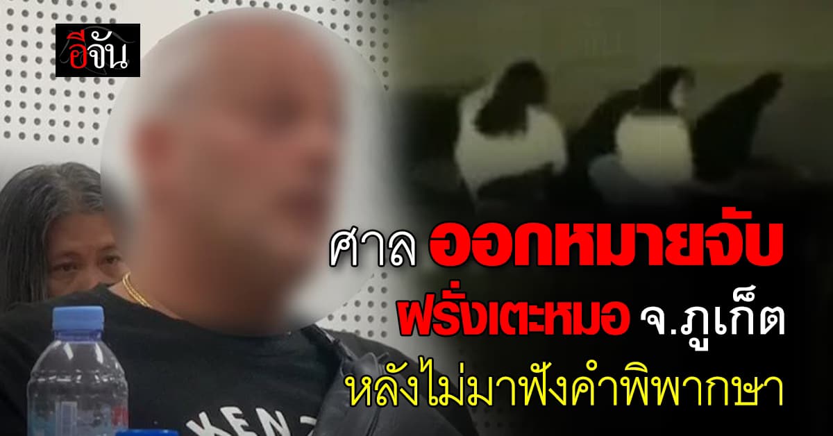 ศาลออกหมายจับ ฝรั่งเตะหมอ จ.ภูเก็ต หลังไม่มาฟังคำพิพากษา