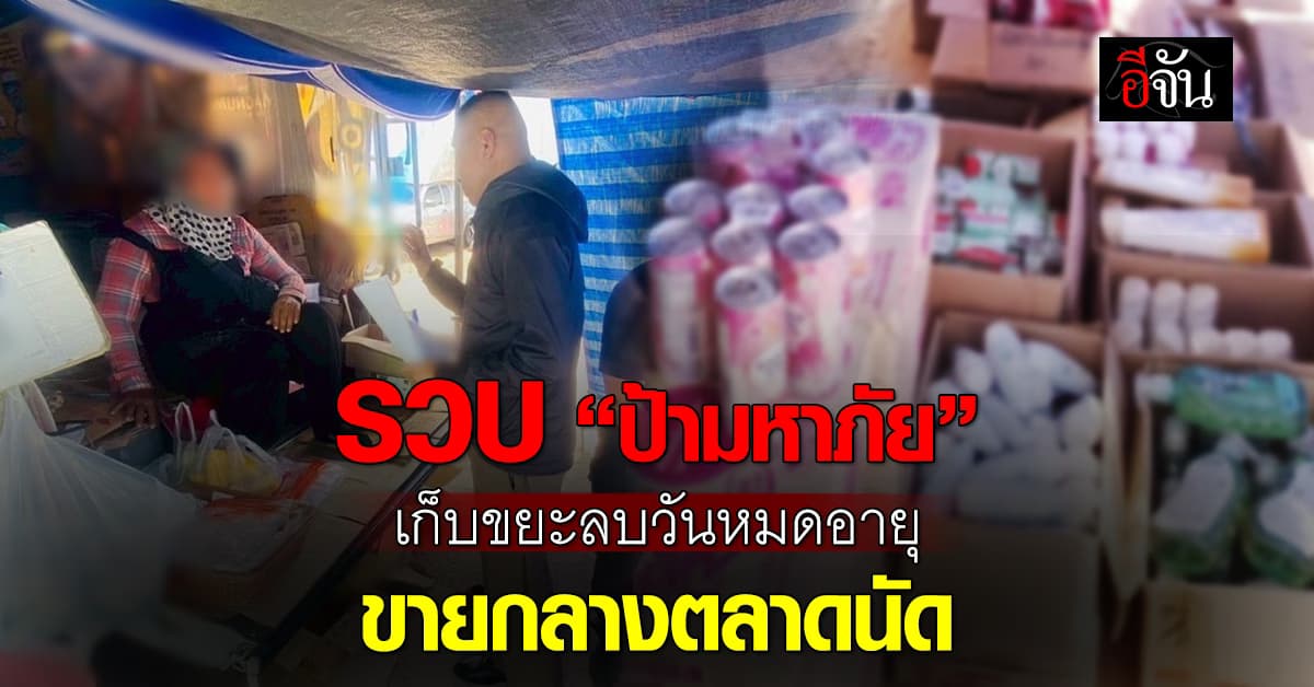 CIB รวบ “ป้ามหาภัย” เก็บขยะลบวันหมดอายุ ขายกลางตลาดนัด