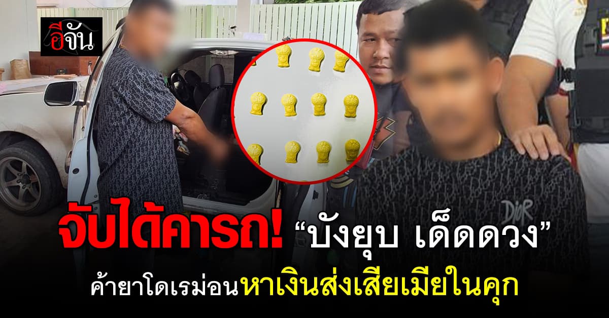 จับ “บังยุบ เด็ดดวง” คากระบะ ส่งยาโดเรม่อน หาเงินให้เมียที่อยู่ในคุก