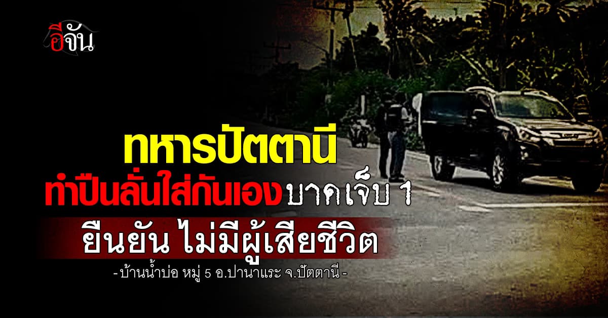 ทหารปัตตานี พลาดท่า! ทำปืนลั่นใส่กันเอง บาดเจ็บ 1 ราย