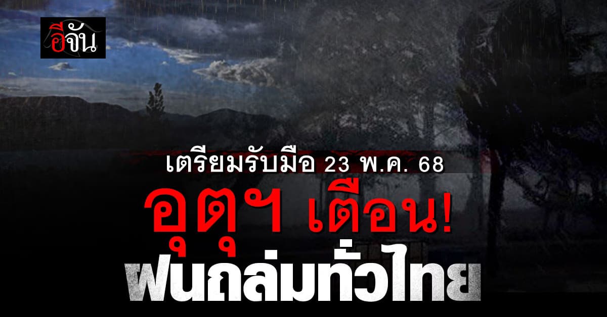 อุตุฯ เตือน! 23 พ.ค. 68 ฝนถล่มทั่วไทย เสี่ยงน้ำป่าไหลหลาก เรือเล็กงดออกฝั่ง