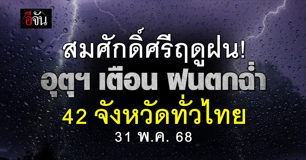 สภาพอากาศวันนี้ (31 พ.ค. 68) 42 จังหวัดทั่วไทย ระวังฝนฟ้าคะนอง