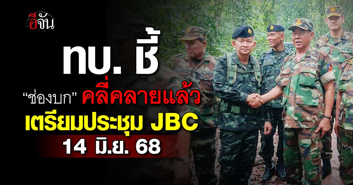 ทบ. ชี้ “ช่องบก” คลี่คลายแล้ว เตรียมประชุม JBC 14 มิ.ย.68