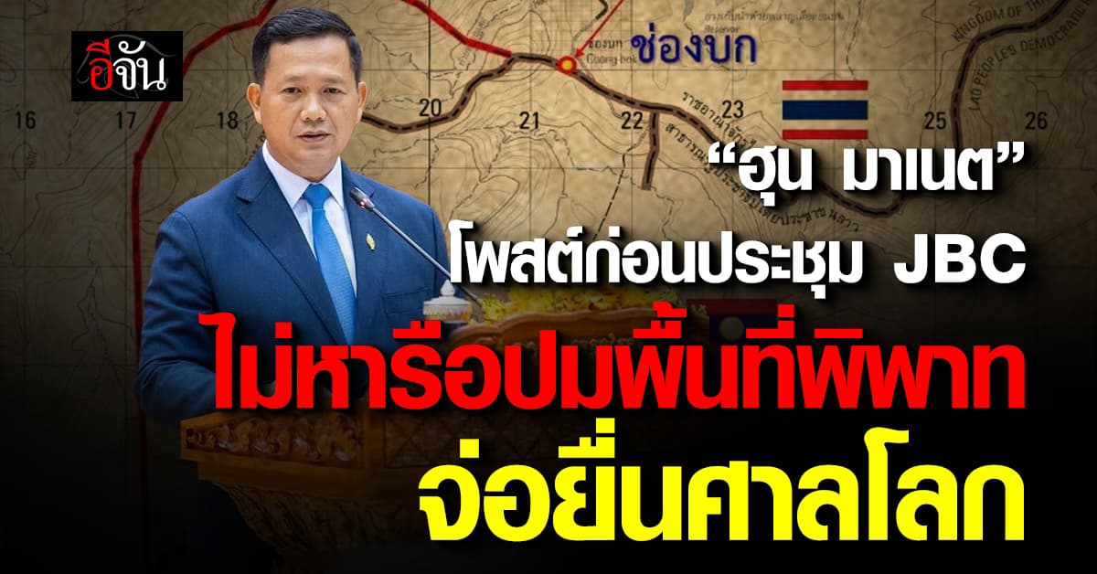 “ฮุน มาเนต” โพสต์ก่อนประชุม JBC “ไม่หารือปมพื้นที่พิพาท จ่อยื่นศาลโลก”