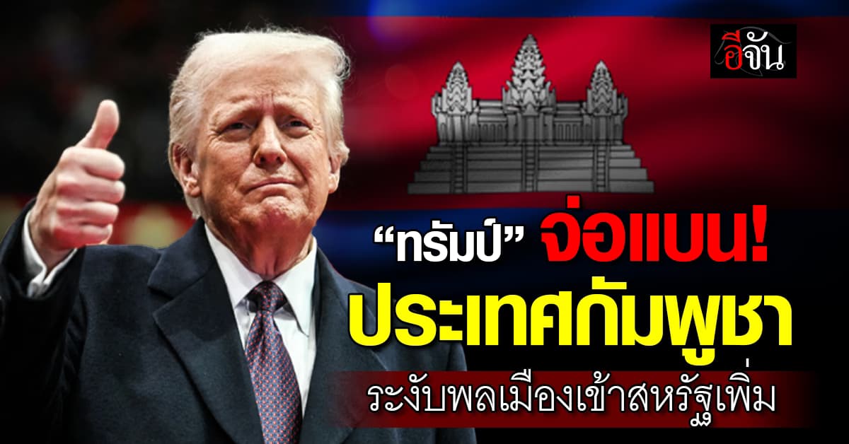 ‘ทรัมป์’ จ่อแบนพลเมืองเข้าสหรัฐเพิ่ม โดยเฉพาะ ประเทศกัมพูชา 1 ใน 36 ประเทศ