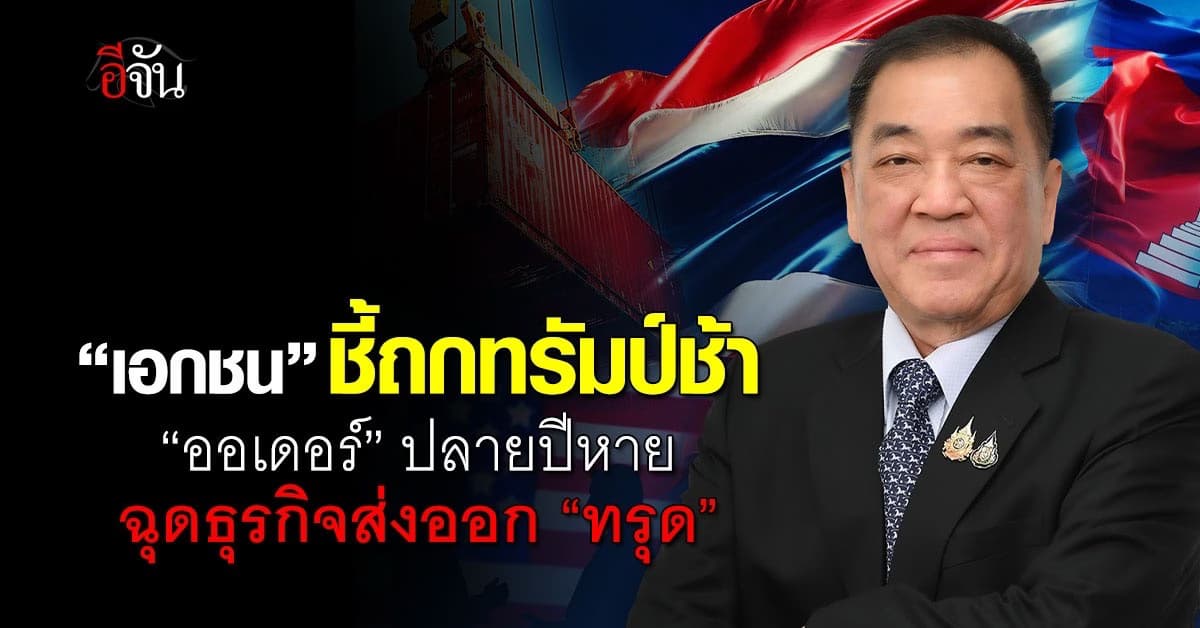 เอกชน ชี้ถก “ทรัมป์” ช้า เสี่ยง “ออเดอร์” ปลายปีหาย ฉุดส่งออก “ทรุด”