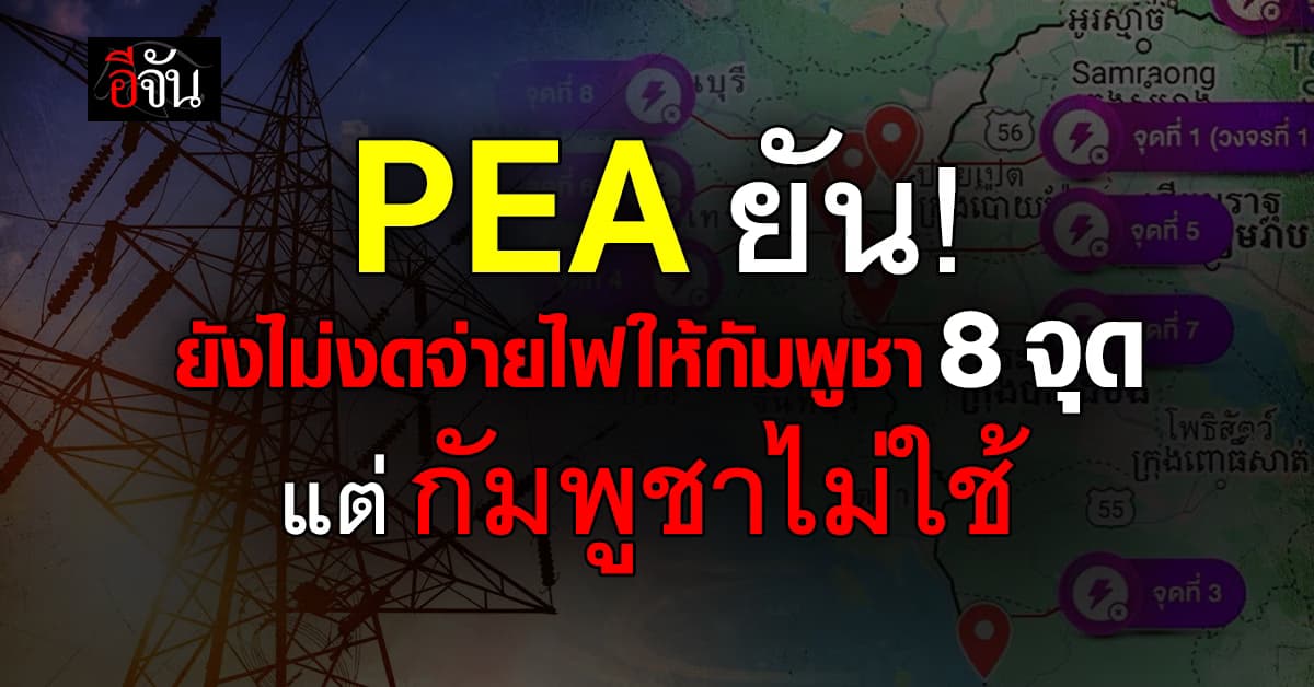 PEA แจ้งเหตุผล ยังไม่งดจ่ายไฟให้กัมพูชา 8 จุด