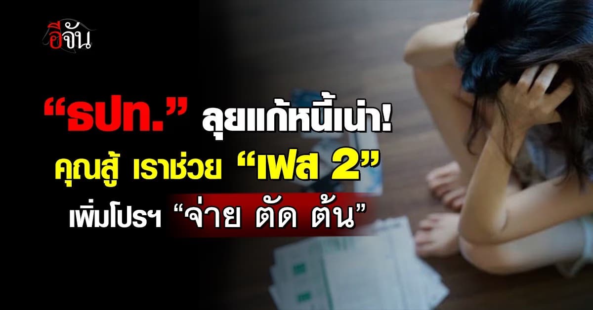 ธปท. ลุยแก้หนี้ต่อโปรฯ คุณสู้ เราช่วย ”เฟส 2“ เพิ่ม “จ่าย ตัด ต้น”