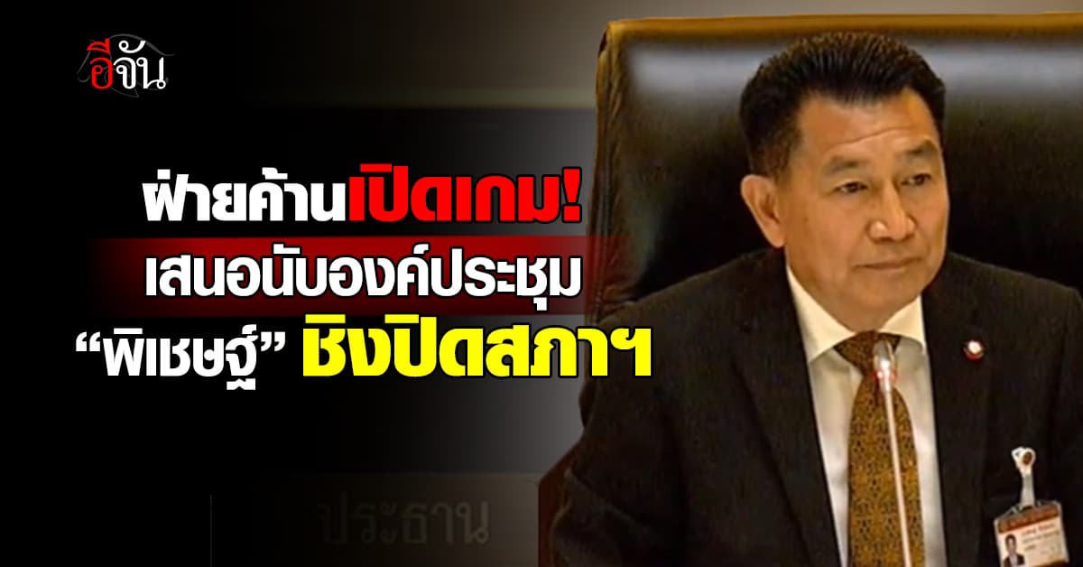 “พิเชษฐ์” ชิงปิดสภาฯ หลังฝ่ายค้านเสนอ นับองค์ประชุม