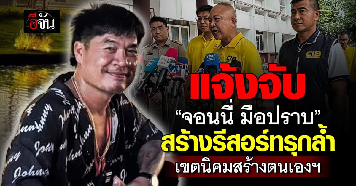 จนท.กรมพัฒนาสังคมฯ แจ้งจับ “จอนนี่ มือปราบ” สร้างรีสอร์ทรุกล้ำเขตนิคมสร้างตนเองฯ