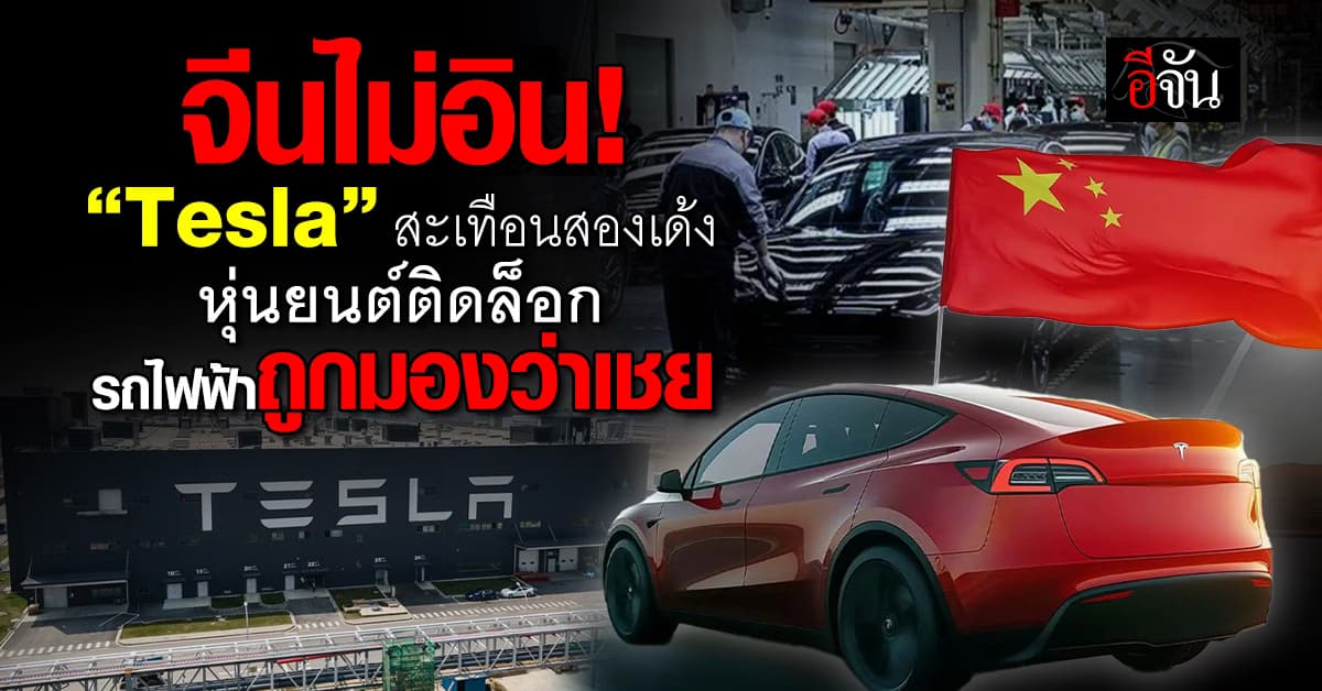 จีนไม่อิน! “Tesla” สะเทือนสองเด้ง หุ่นยนต์ติดล็อก รถไฟฟ้าถูกมองว่าเชย