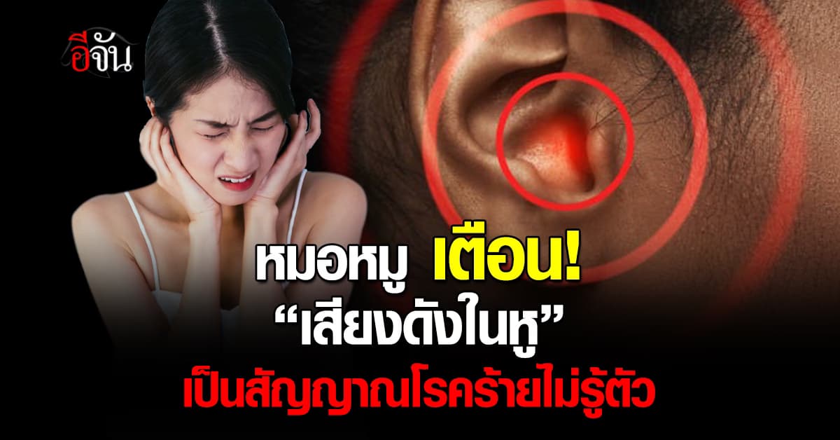 ระวังให้ดี! หมอหมู เตือน “เสียงดังในหู”เป็นสัญญาณบอกโรคร้าย