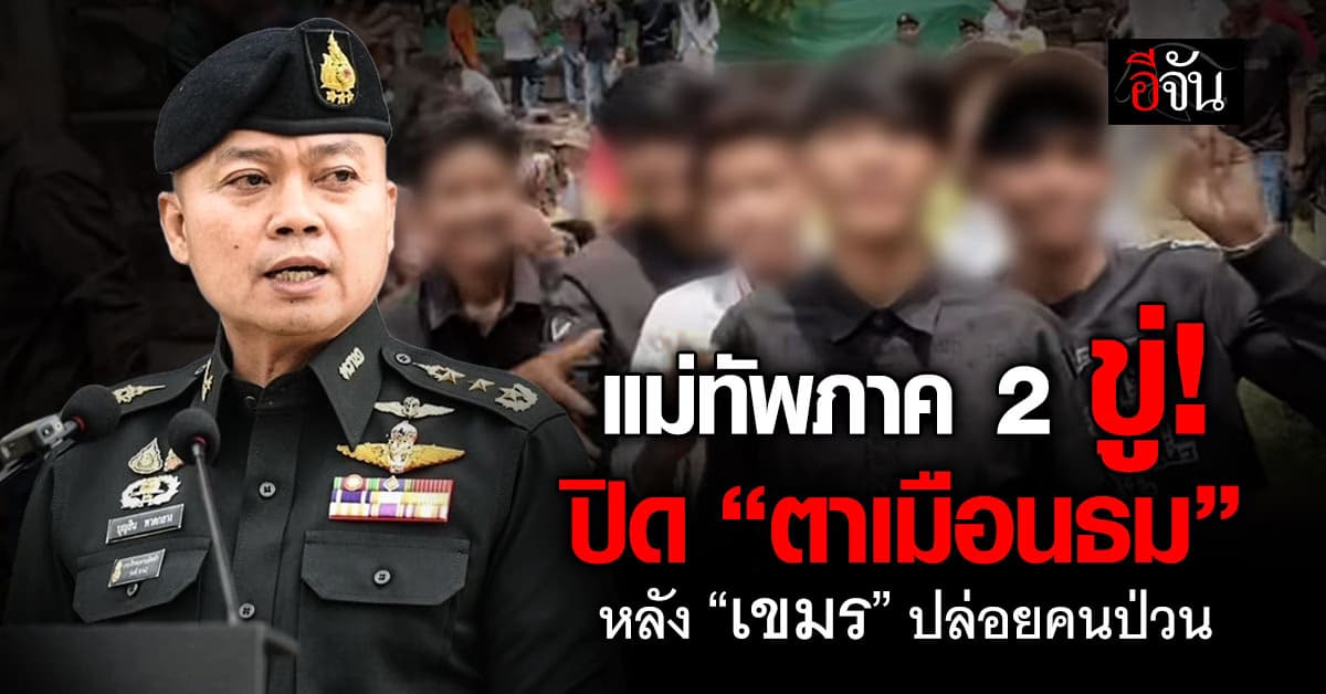 “แม่ทัพภาค 2” ขู่ปิด “ตาเมือนธม” 7 วัน