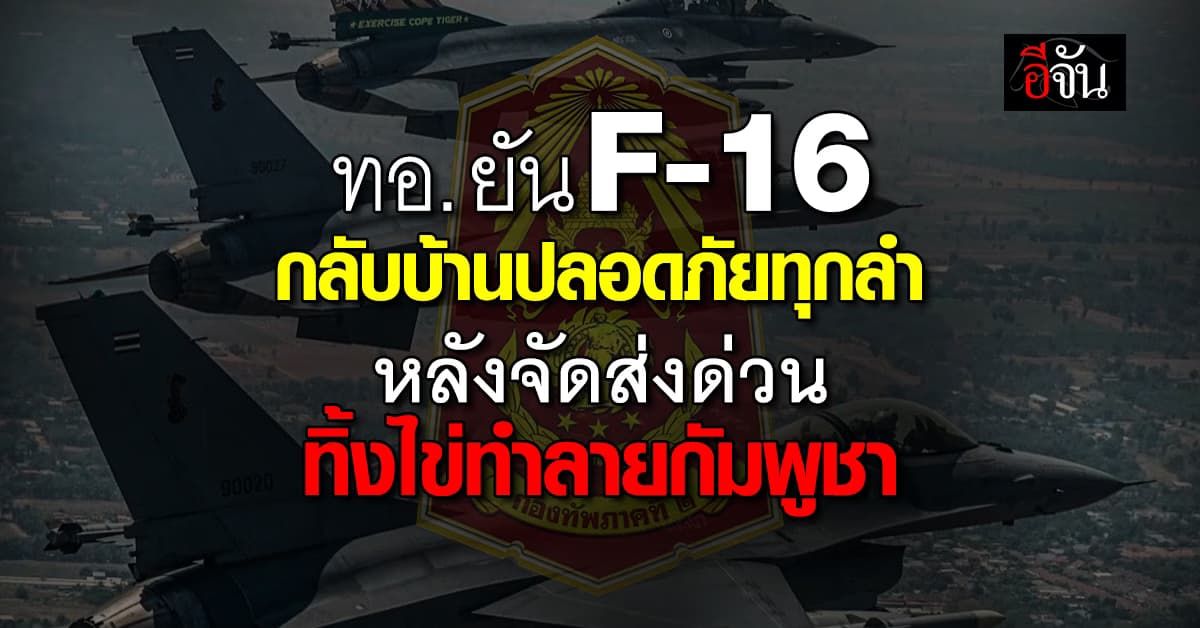 ด่วน! ทอ. ยัน F-16 กลับบ้านปลอดภัยทุกลำ หลังทิ้งไข่ทำลายกัมพูชา