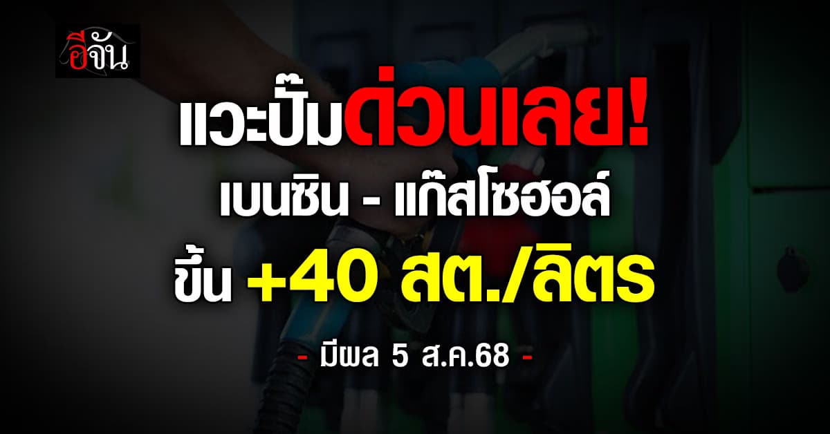 พรุ่งนี้ (5 ส.ค.) เบนซิน-แก๊สโซฮอล์ ขึ้น +40 สต./ลิตร