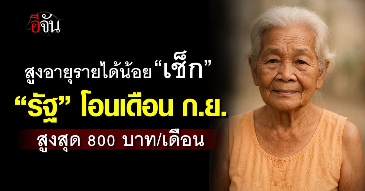 สูงอายุรายได้น้อย “รัฐ” โอนเดือน ก.ย. รับสูงสุด 800 บาท/เดือน