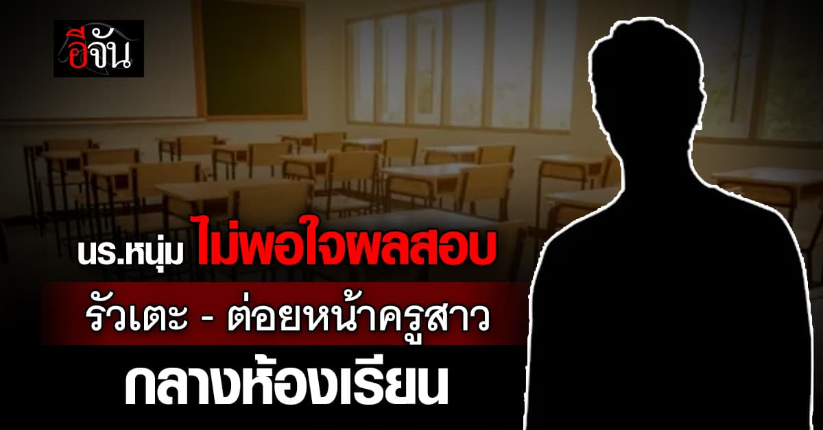 เกินไปมั้ย? นักเรียนชาย ม.5 ไม่พอใจผลสอบ ทำร้ายครูสาวกลางห้องเรียน