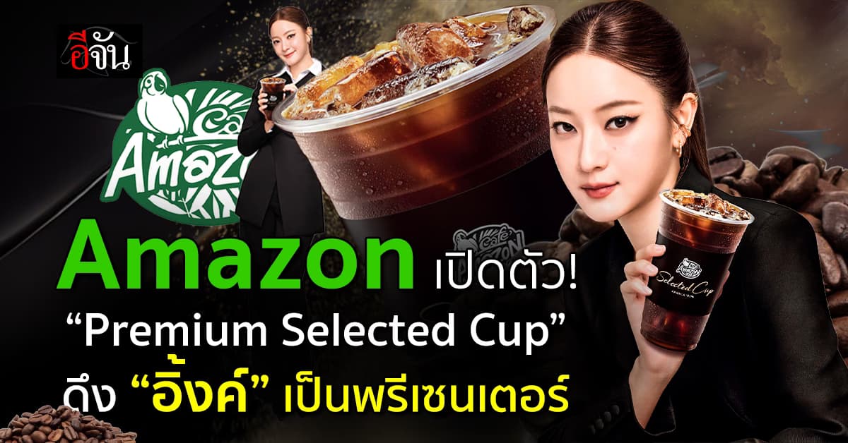 Café Amazon เปิดตัว “Premium Selected Cup” ดึง “อิ้งค์ วรันธร” เป็นพรีเซนเตอร์เป็นครั้งแรก
