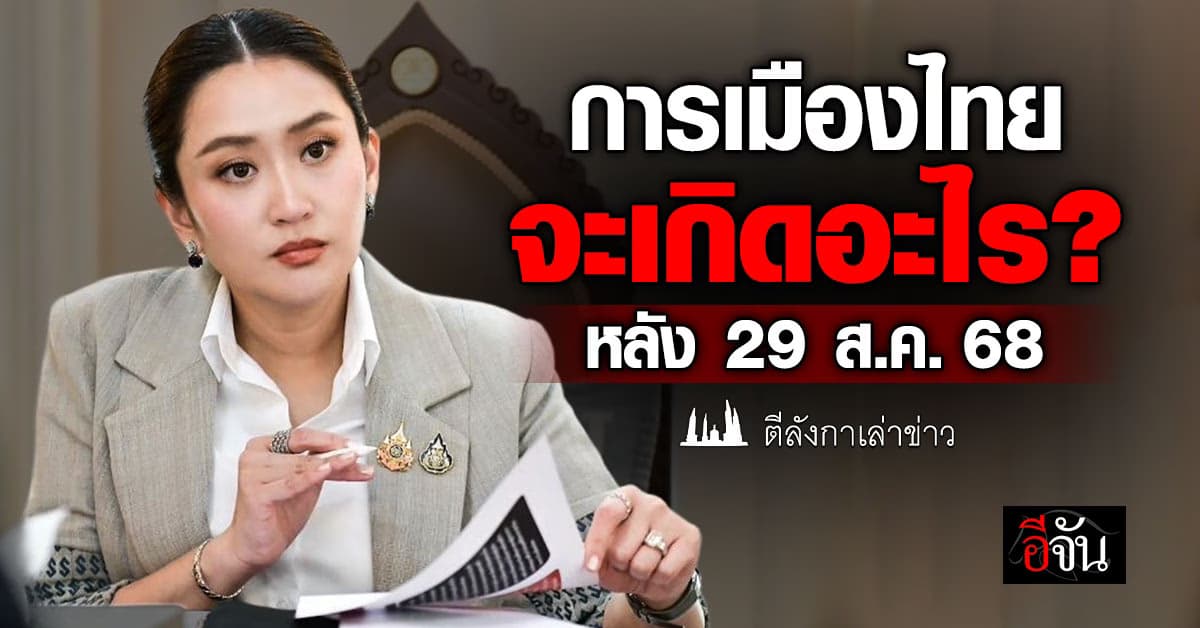 การเมืองไทย จะเกิดอะไรหลัง 29 ส.ค.68