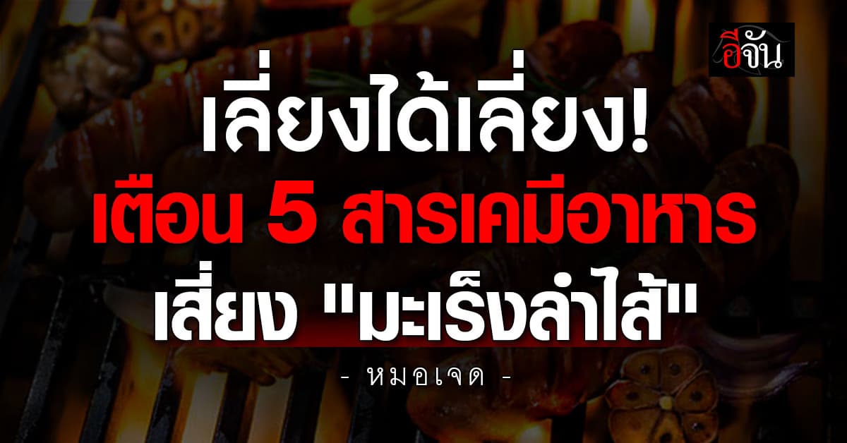 หมอเจดเตือน 5 สารเคมีในอาหาร กินบ่อยเสี่ยงมะเร็งลำไส้