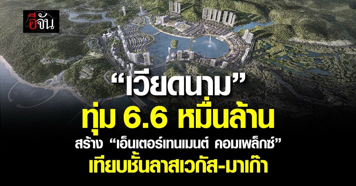 ”เวียดนาม“ ทุ่ม 6.6 หมื่นล้าน สร้าง “เอ็นเตอร์เทนเมนต์ คอมเพล็กซ์”