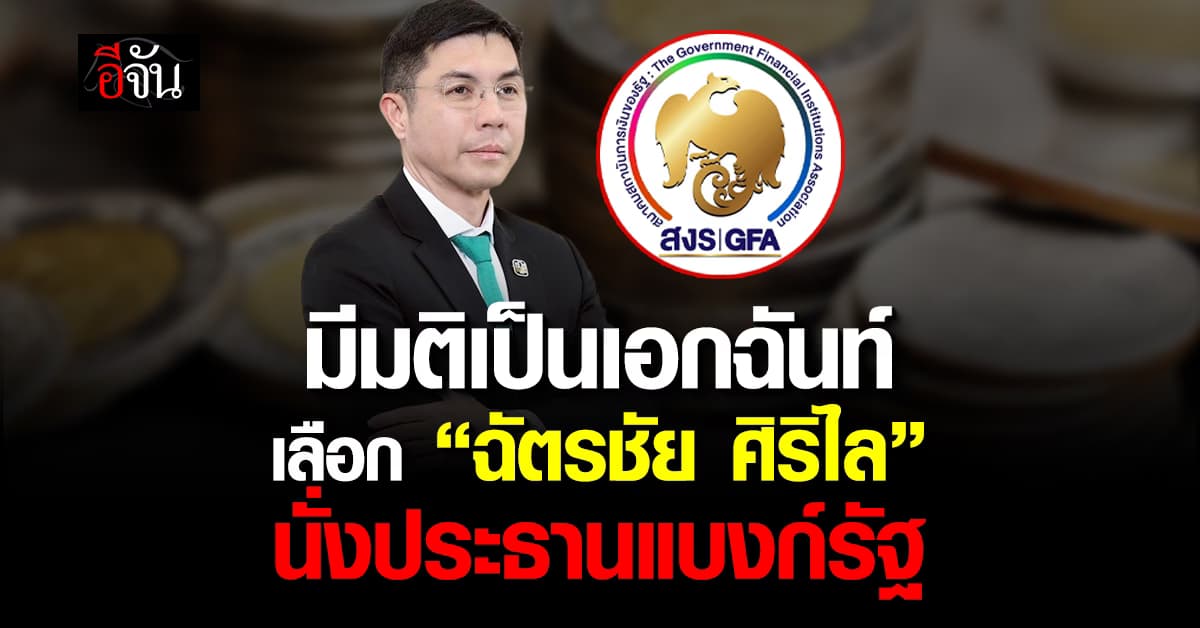 มติเป็นเอกฉันท์ สมาคมสถาบันการเงินของรัฐเลือก “ฉัตรชัย ศิริไล” นั่งประธานแบงก์รัฐ