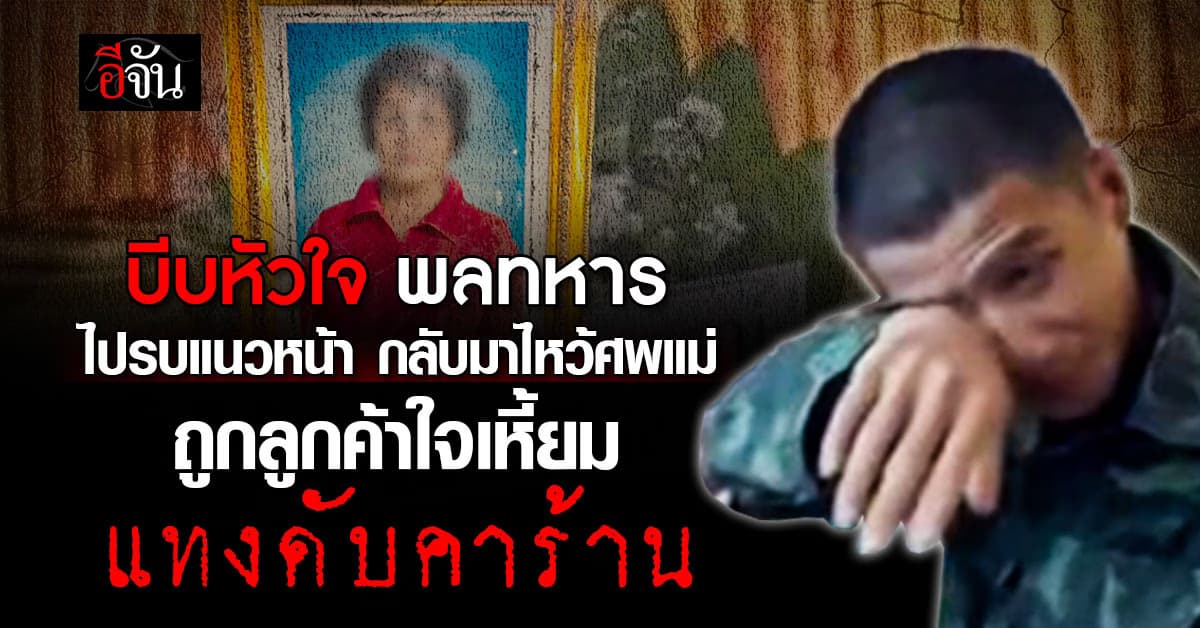 บีบหัวใจ พลทหาร ไปรบแนวหน้า กลับมาไหว้ศพแม่ ถูกลูกค้าแทงดับ
