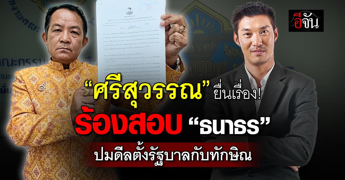 “ศรีสุวรรณ” ร้องสอบ “ธนาธร” ปม คุย ทักษิณ