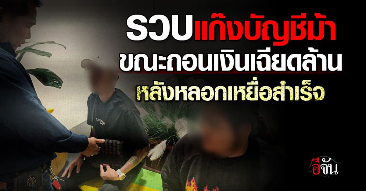 รวบแก๊งบัญชีม้า ขณะถอนเงิน 980,000 บาท หลังหลอกเหยื่อสำเร็จ