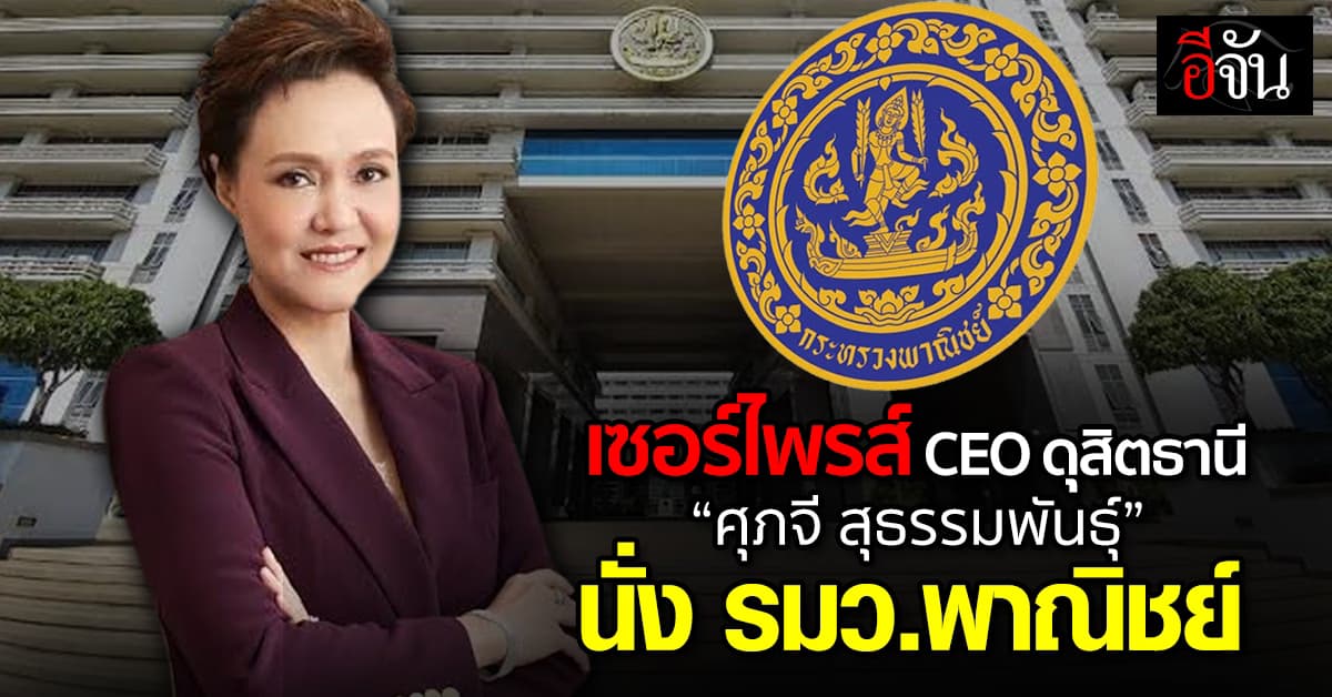 เซอร์ไพรส์! มีชื่อ “ศุภจี สุธรรมพันธุ์” CEO แห่งดุสิตธานี นั่ง รมว.พาณิชย์