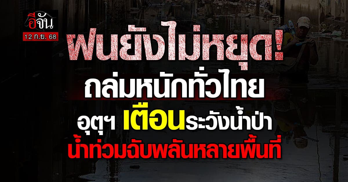 อุตุฯเตือน 12 ก.ย. 68 ฝนถล่มทั่วไทย! น้ำป่า-น้ำท่วมฉับพลัน ระวังคลื่นสูงทะเลอันดามัน