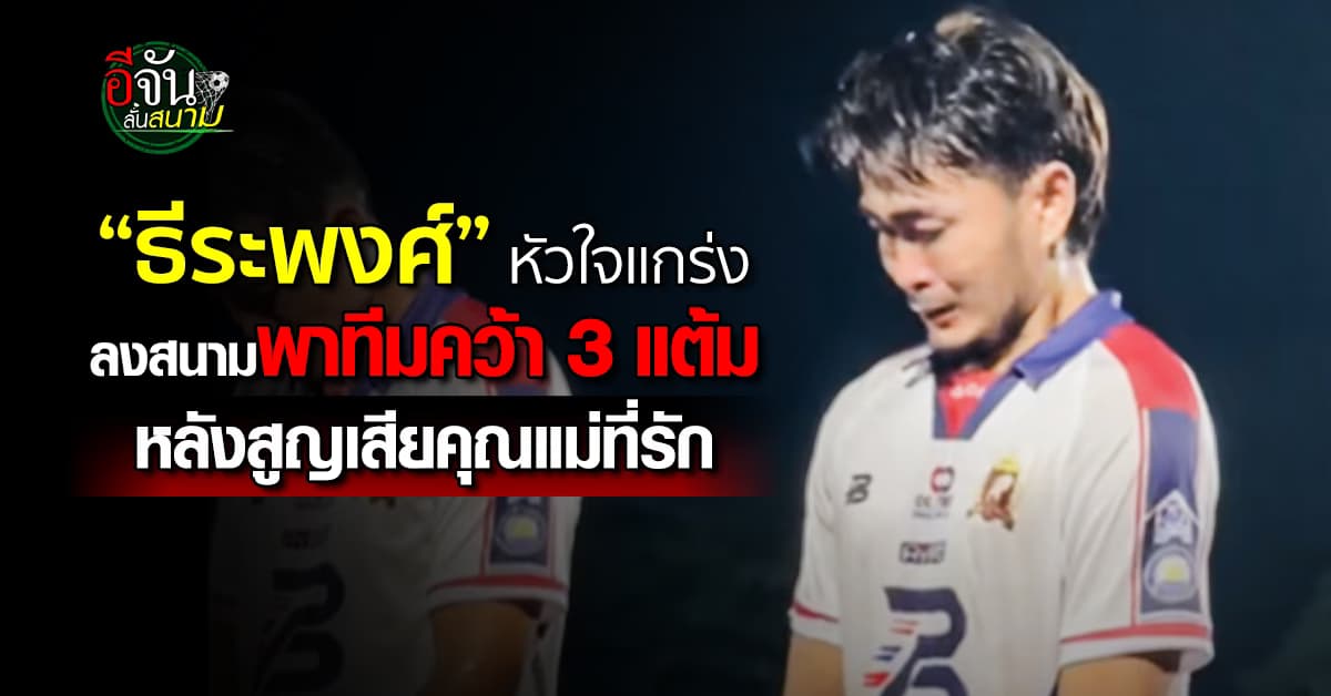 ธีระพงศ์ ดีหามแห สวมสตั๊ดลงสนาม หลังสูญเสียคุณแม่ที่รัก 1 วัน