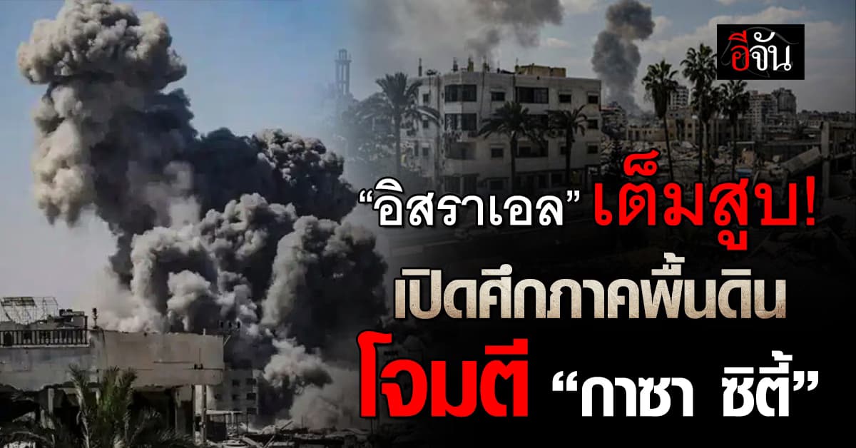 “อิสราเอล” รุกภาคพื้นดินโจมตี “กาซา ซิตี้”
