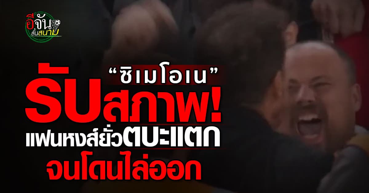 ซิเมโอเน รับ แฟนหงส์ยั่วจนตบะแตก ก่อนโดนไล่ออก