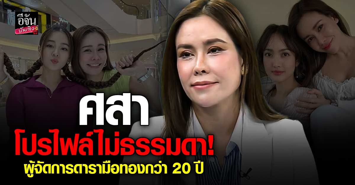 เปิดโปรไฟล์ ศสา ผู้จัดการดารามือทอง กว่า 20 ปี สู่ปมดราม่าดาราดังฮุบธุรกิจ