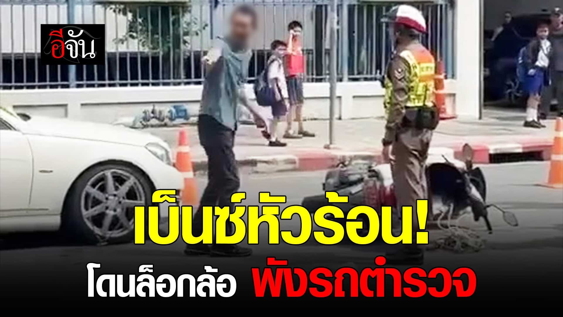 🎬 ผู้ปกครองหัวร้อน! รถเบ็นซ์โดนล็อกล้อ โวยาย พังรถตำรวจ