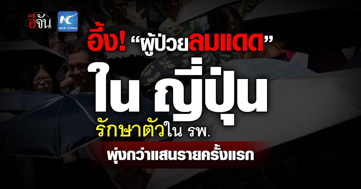 หน่วยงาน เผย ยอดผู้ป่วยโรคลมแดดที่ถูกนำตัวส่ง รพ. พุ่งสูงทะลุ 1 แสนราย