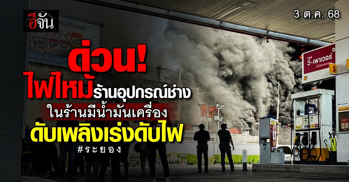 ด่วน! ไฟไหม้ร้านอุปกรณ์ช่าง จ.ระยอง ในร้านมีน้ำมันเครื่อง ดับเพลิงกำลังเร่งดับไฟ