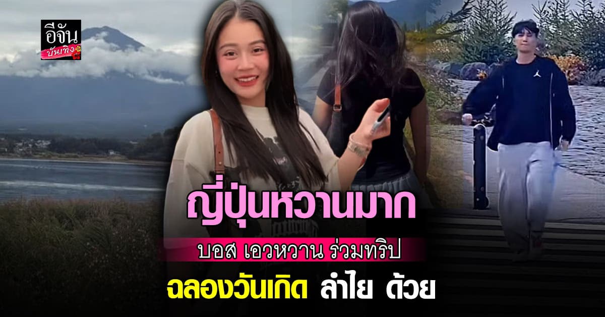 แฟนๆฟิน ลำไย ฉลองวันเกิดญี่ปุ่น บอส เอวหวาน ร่วมทริปด้วย หวานทะลุโซเชียล