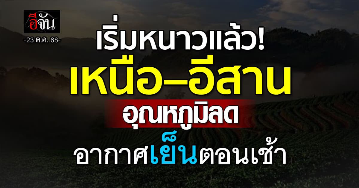 ลมหนาวมาแล้ว! เหนือ–อีสาน อุณหภูมิลดลง อากาศเย็นตอนเช้า